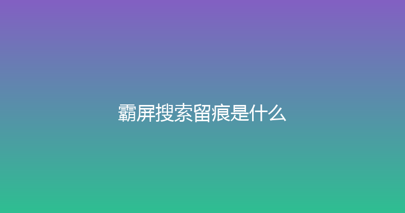 霸屏搜索留痕是什么 封面图